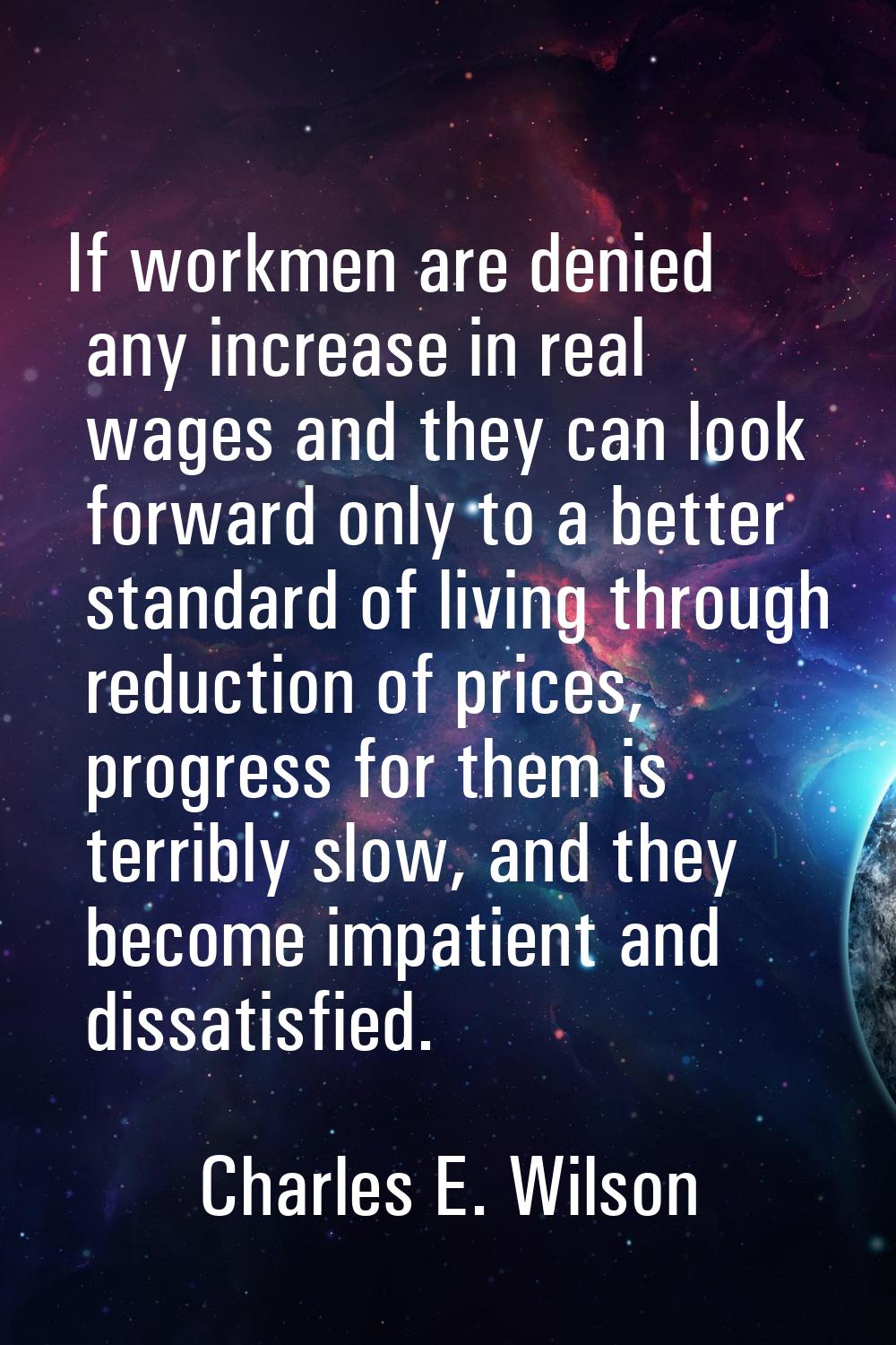 If workmen are denied any increase in real wages and they can look forward only to a better standar