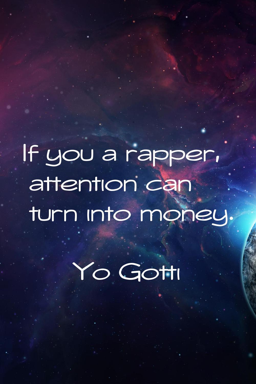 If you a rapper, attention can turn into money.