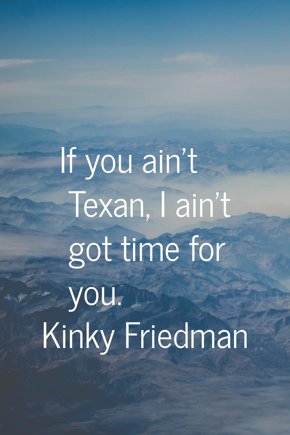 If you ain't Texan, I ain't got time for you.