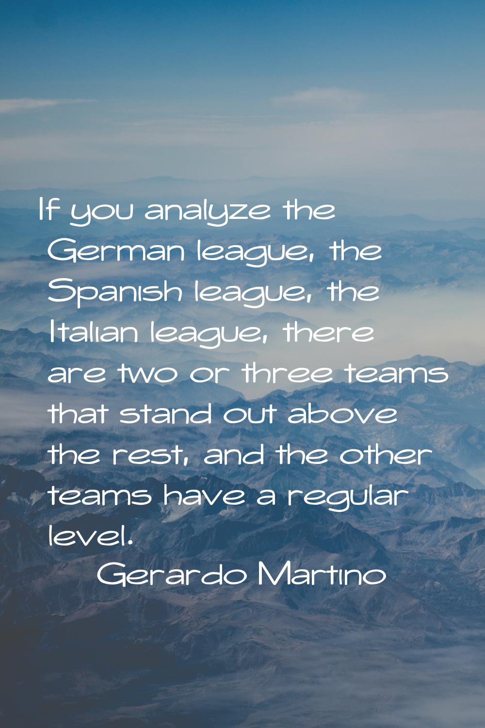 If you analyze the German league, the Spanish league, the Italian league, there are two or three te