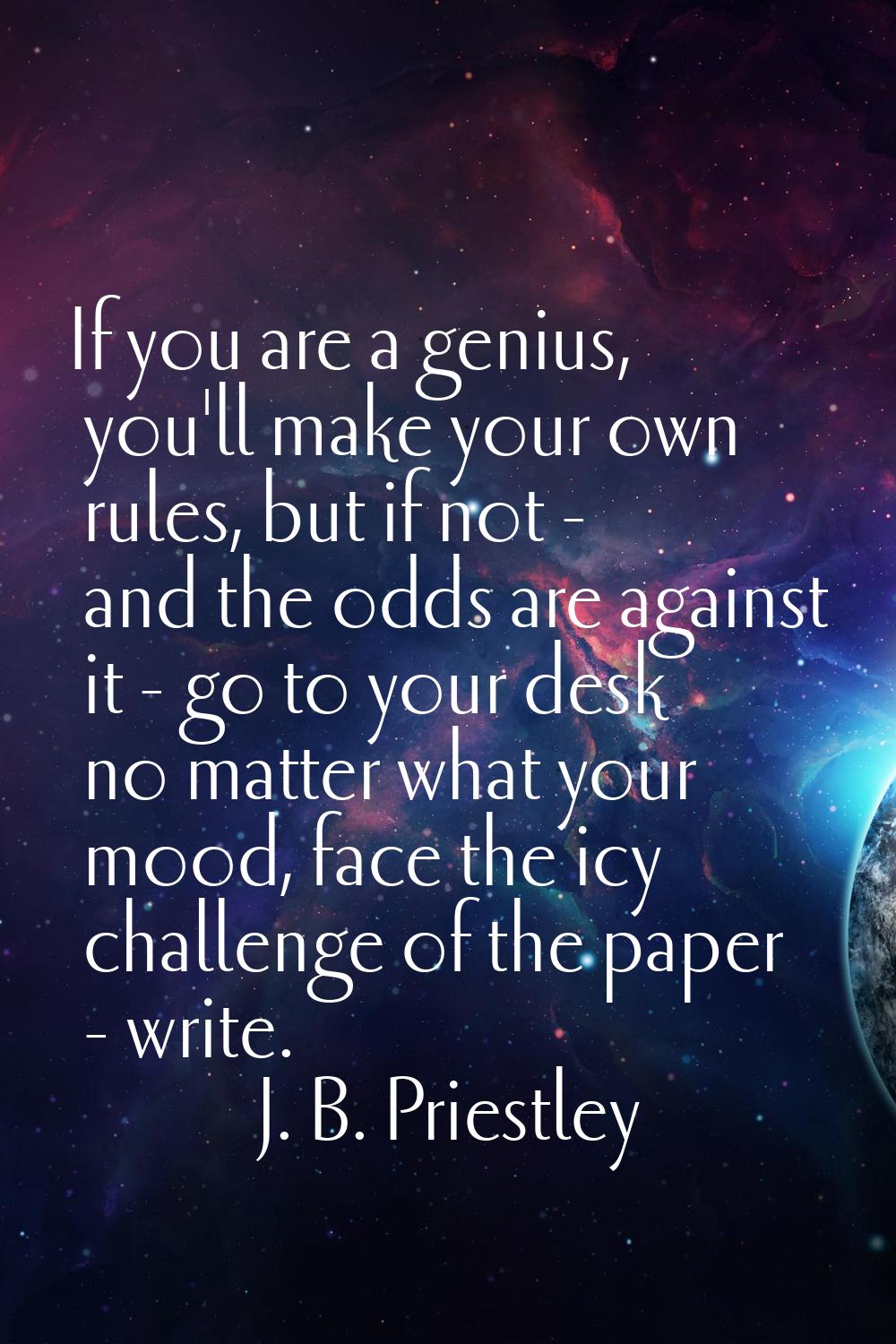 If you are a genius, you'll make your own rules, but if not - and the odds are against it - go to y
