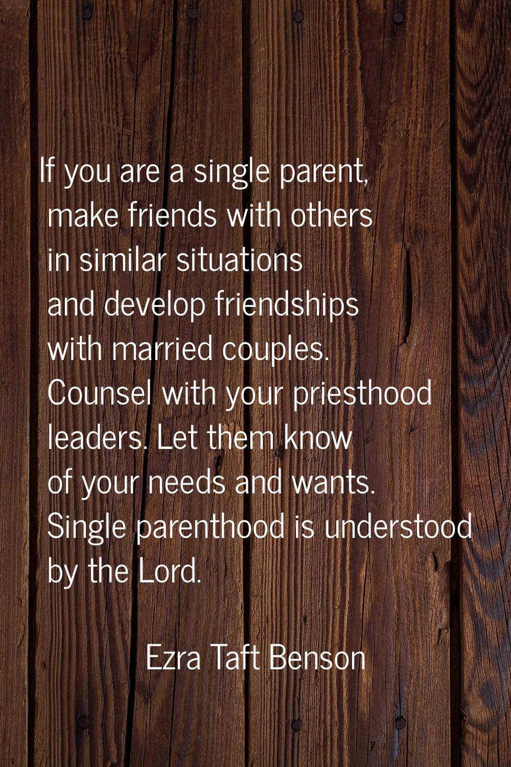 If you are a single parent, make friends with others in similar situations and develop friendships 