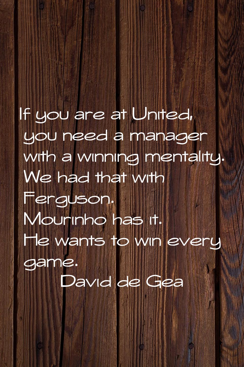 If you are at United, you need a manager with a winning mentality. We had that with Ferguson. Mouri