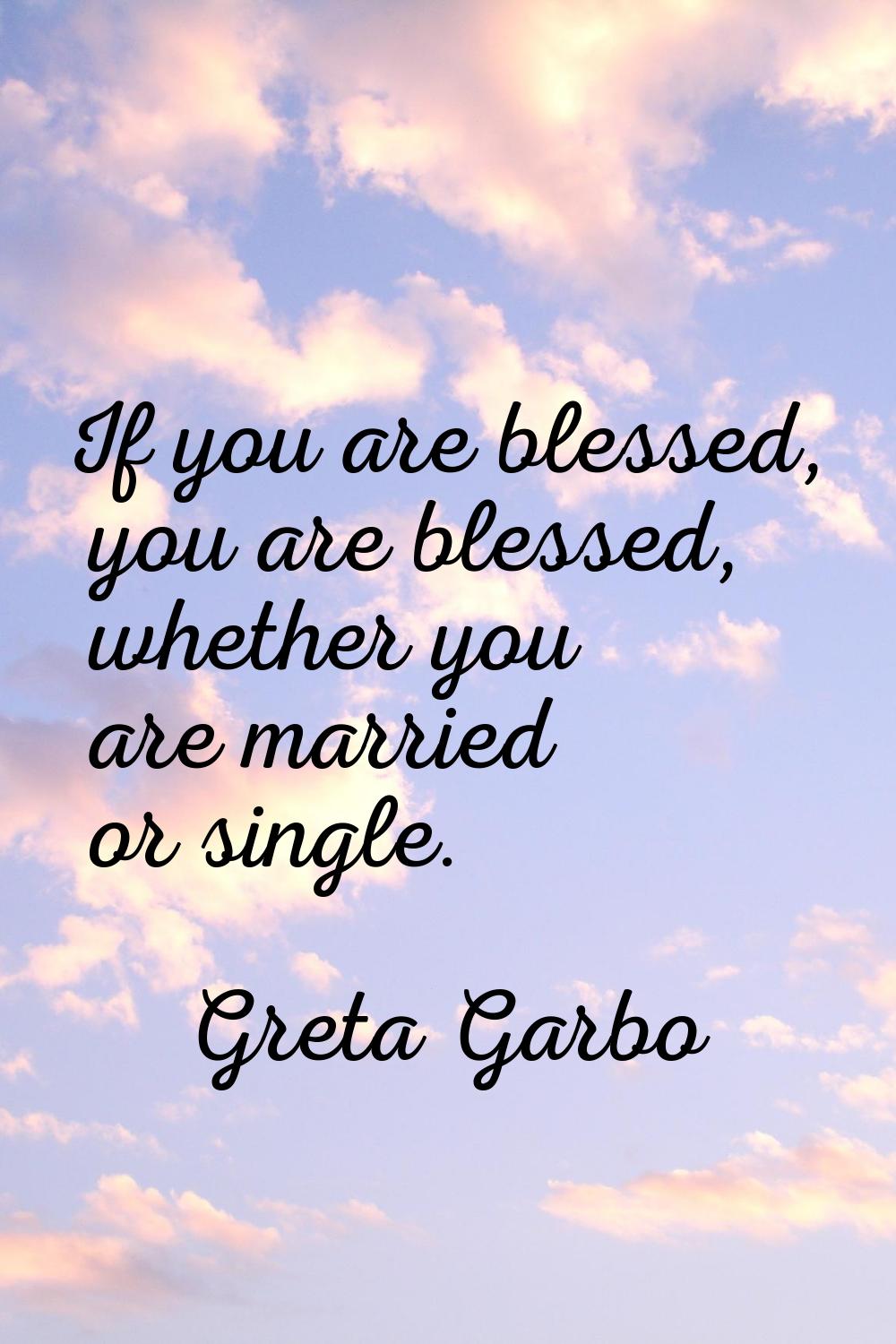 If you are blessed, you are blessed, whether you are married or single.