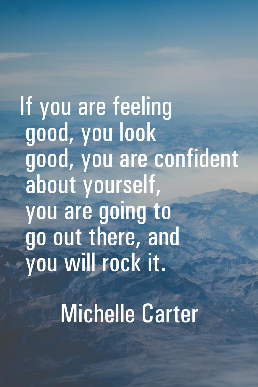 If you are feeling good, you look good, you are confident about yourself, you are going to go out t