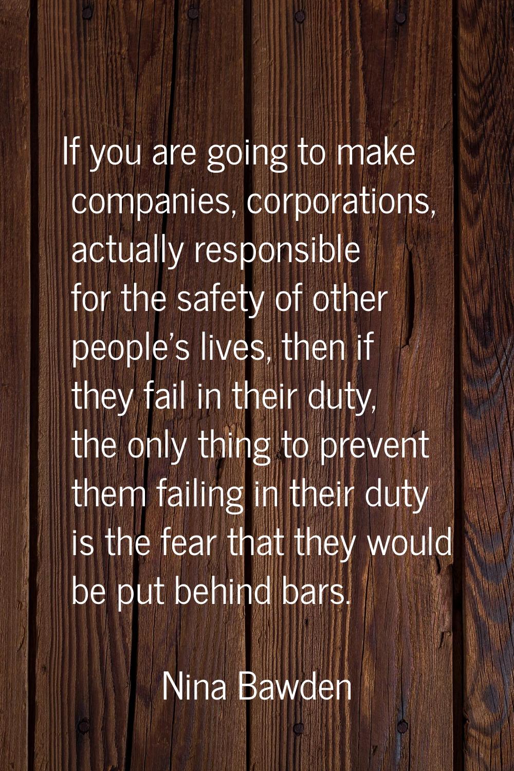 If you are going to make companies, corporations, actually responsible for the safety of other peop