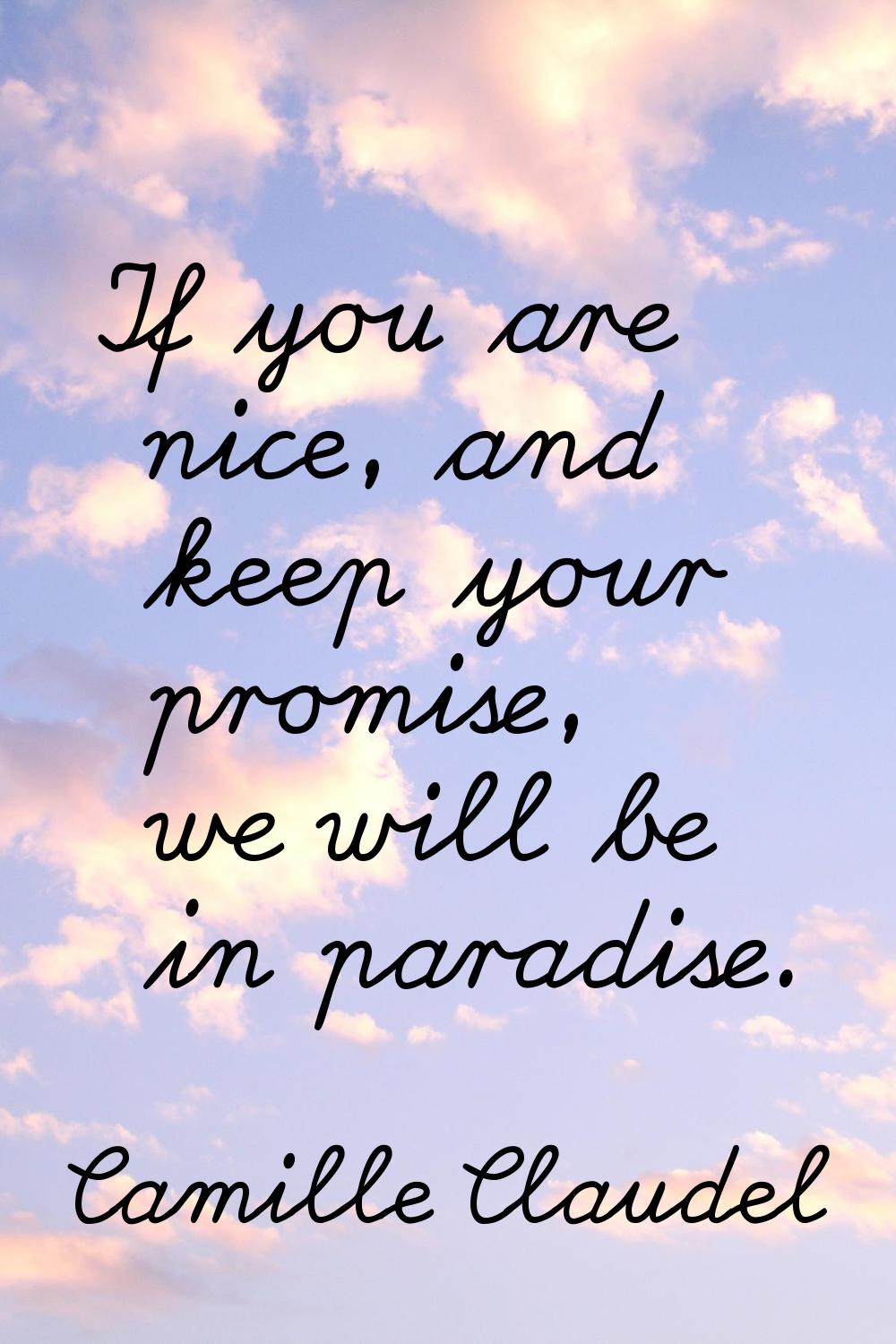 If you are nice, and keep your promise, we will be in paradise.