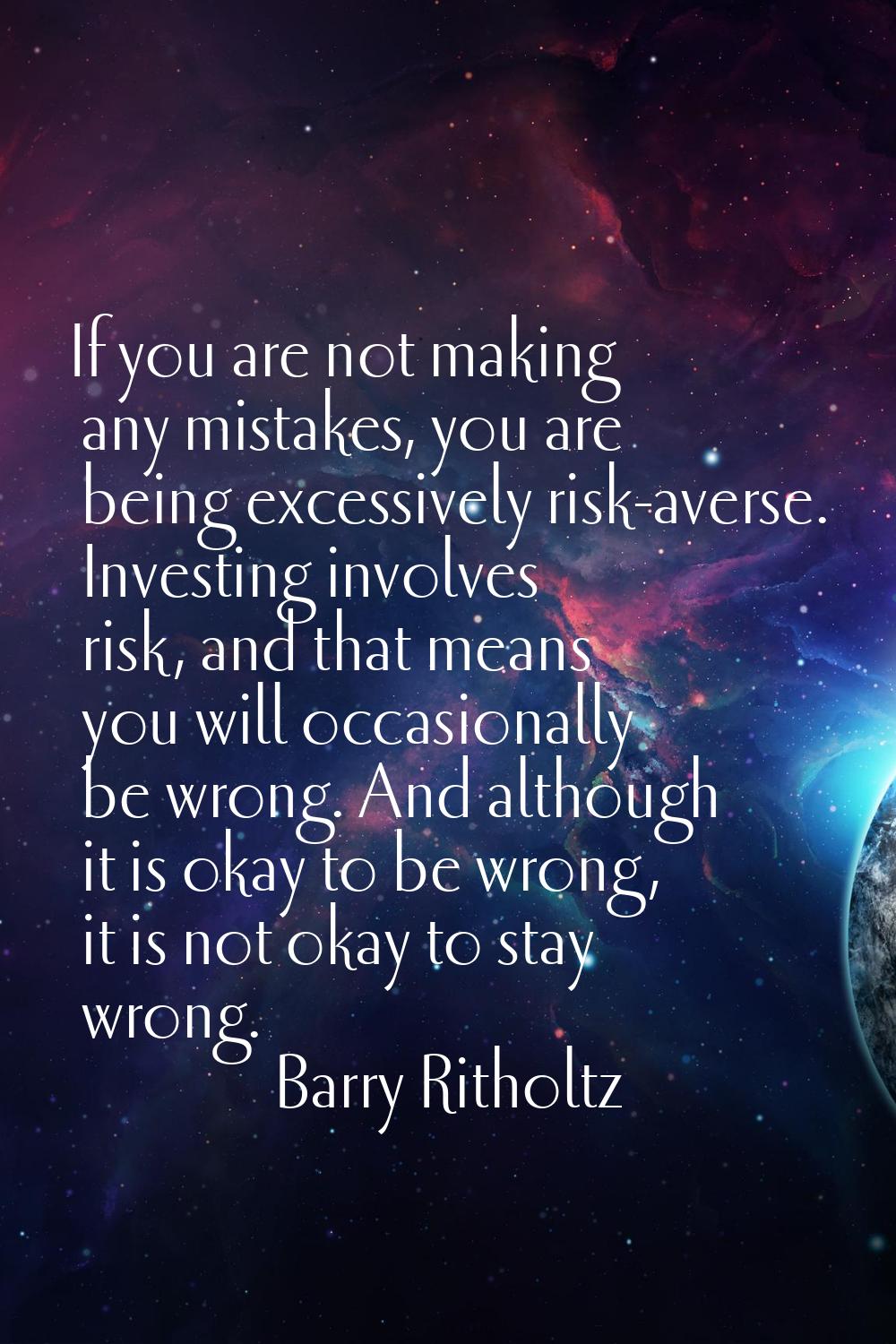 If you are not making any mistakes, you are being excessively risk-averse. Investing involves risk,
