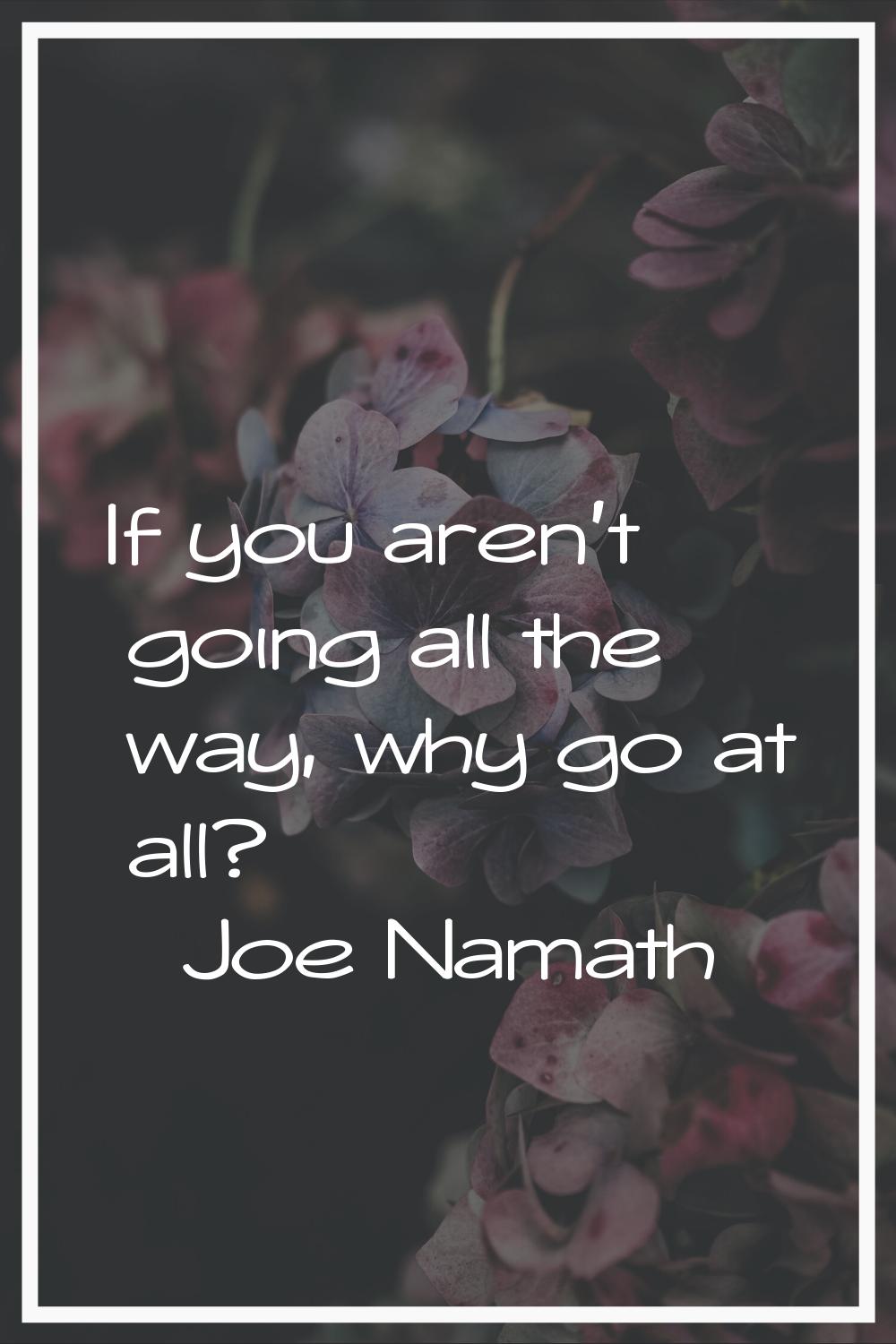 If you aren't going all the way, why go at all?