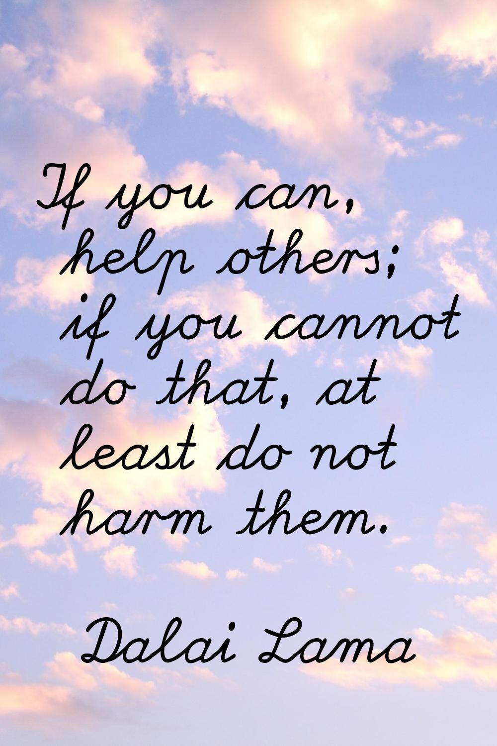 If you can, help others; if you cannot do that, at least do not harm them.