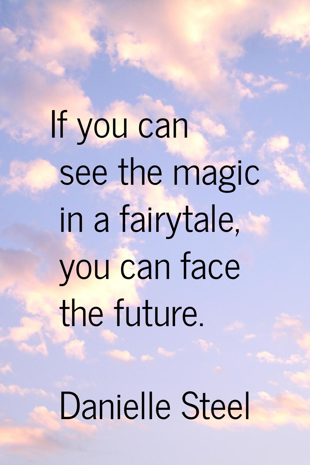 If you can see the magic in a fairytale, you can face the future.