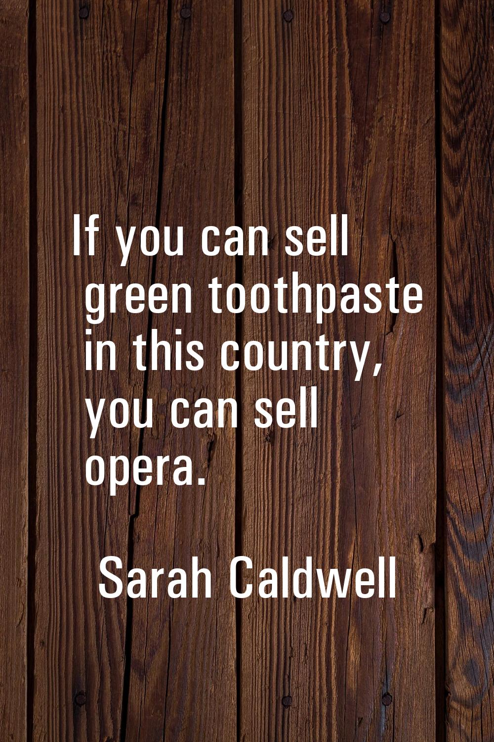If you can sell green toothpaste in this country, you can sell opera.