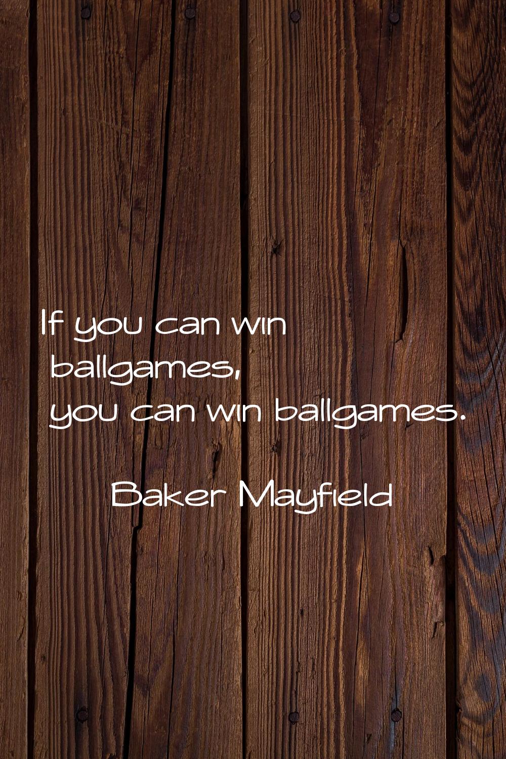 If you can win ballgames, you can win ballgames.