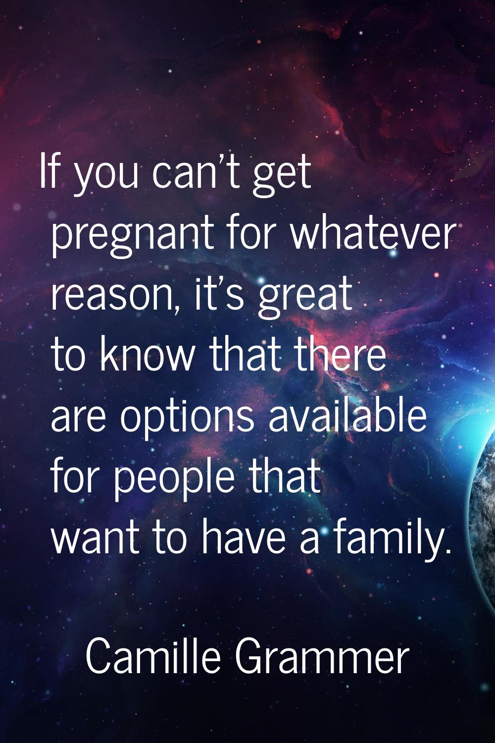 If you can't get pregnant for whatever reason, it's great to know that there are options available 