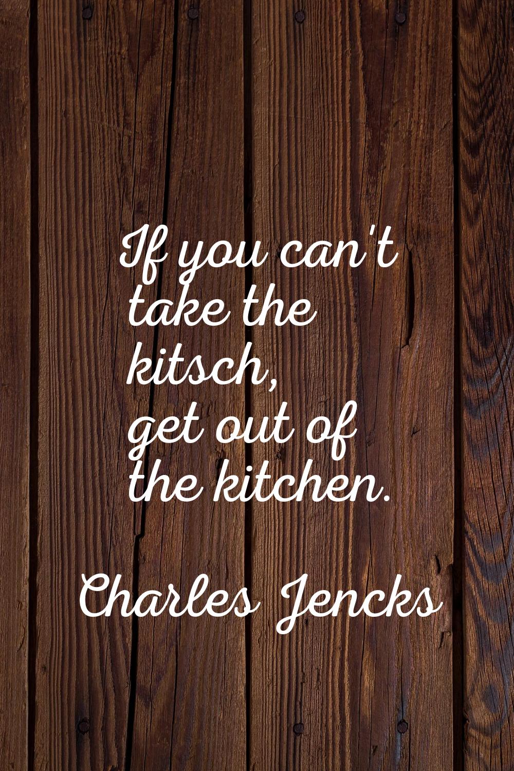 If you can't take the kitsch, get out of the kitchen.
