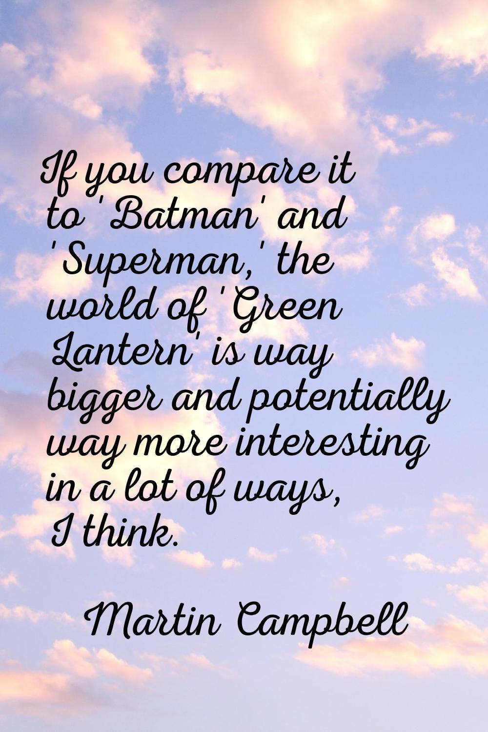 If you compare it to 'Batman' and 'Superman,' the world of 'Green Lantern' is way bigger and potent