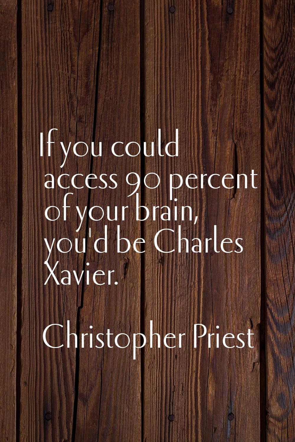 If you could access 90 percent of your brain, you'd be Charles Xavier.