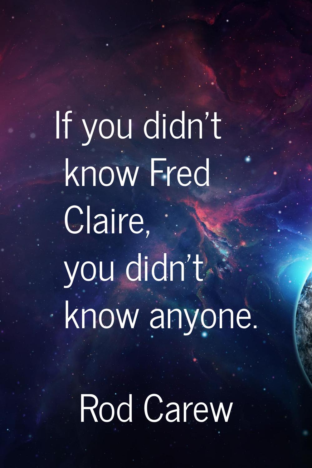 If you didn't know Fred Claire, you didn't know anyone.