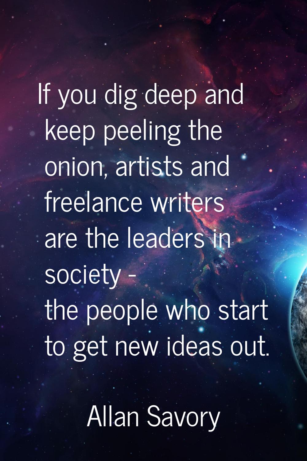 If you dig deep and keep peeling the onion, artists and freelance writers are the leaders in societ
