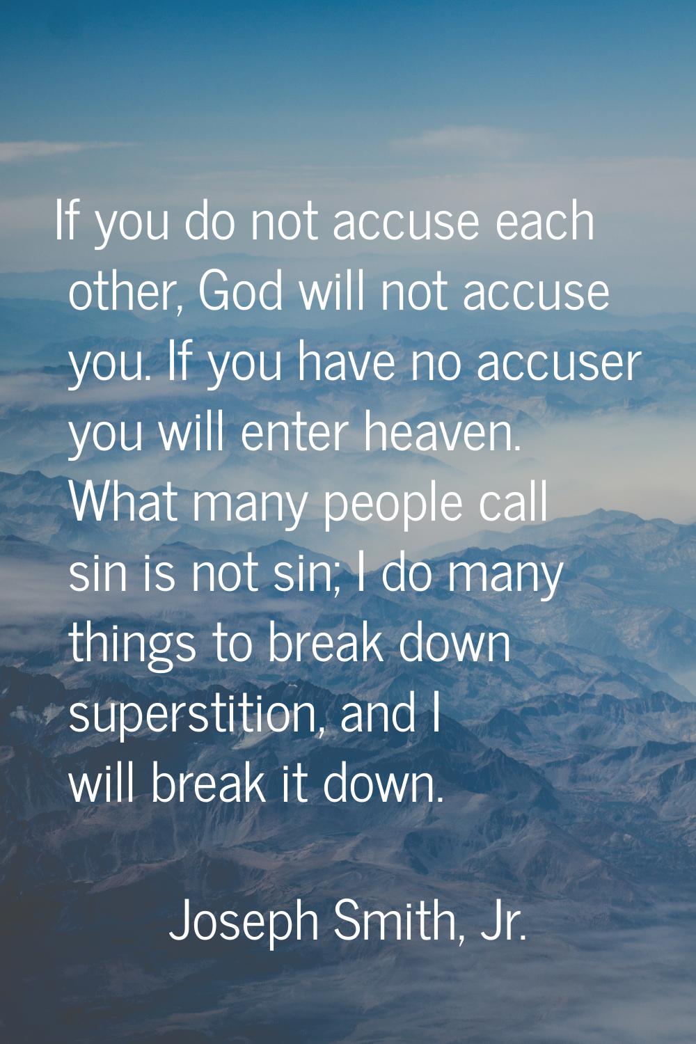 If you do not accuse each other, God will not accuse you. If you have no accuser you will enter hea