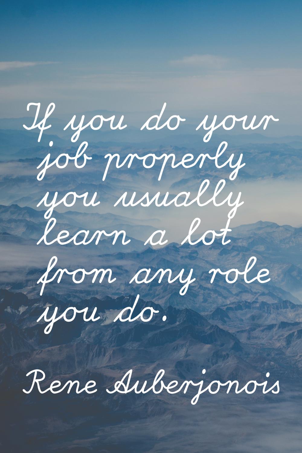 If you do your job properly you usually learn a lot from any role you do.
