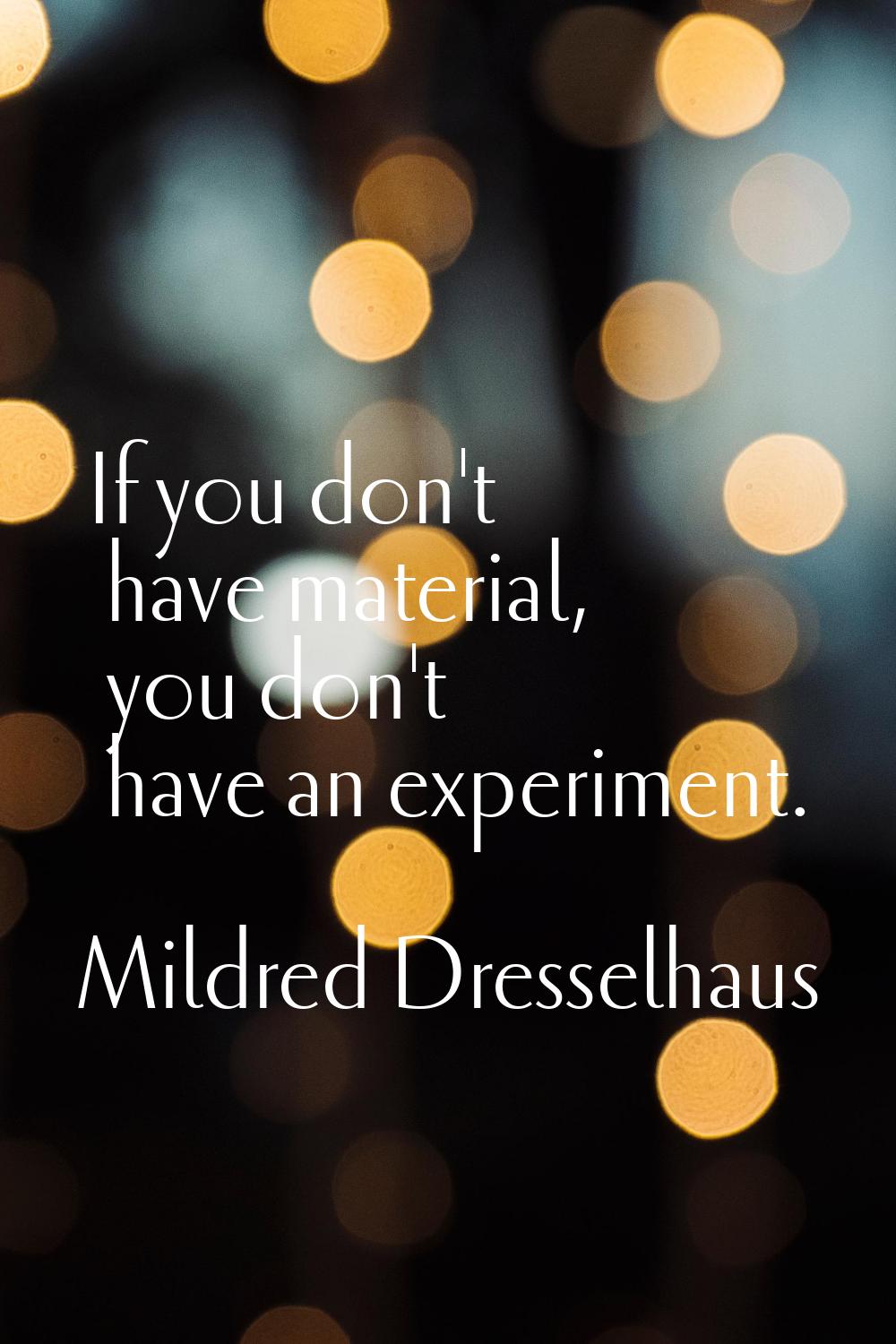 If you don't have material, you don't have an experiment.