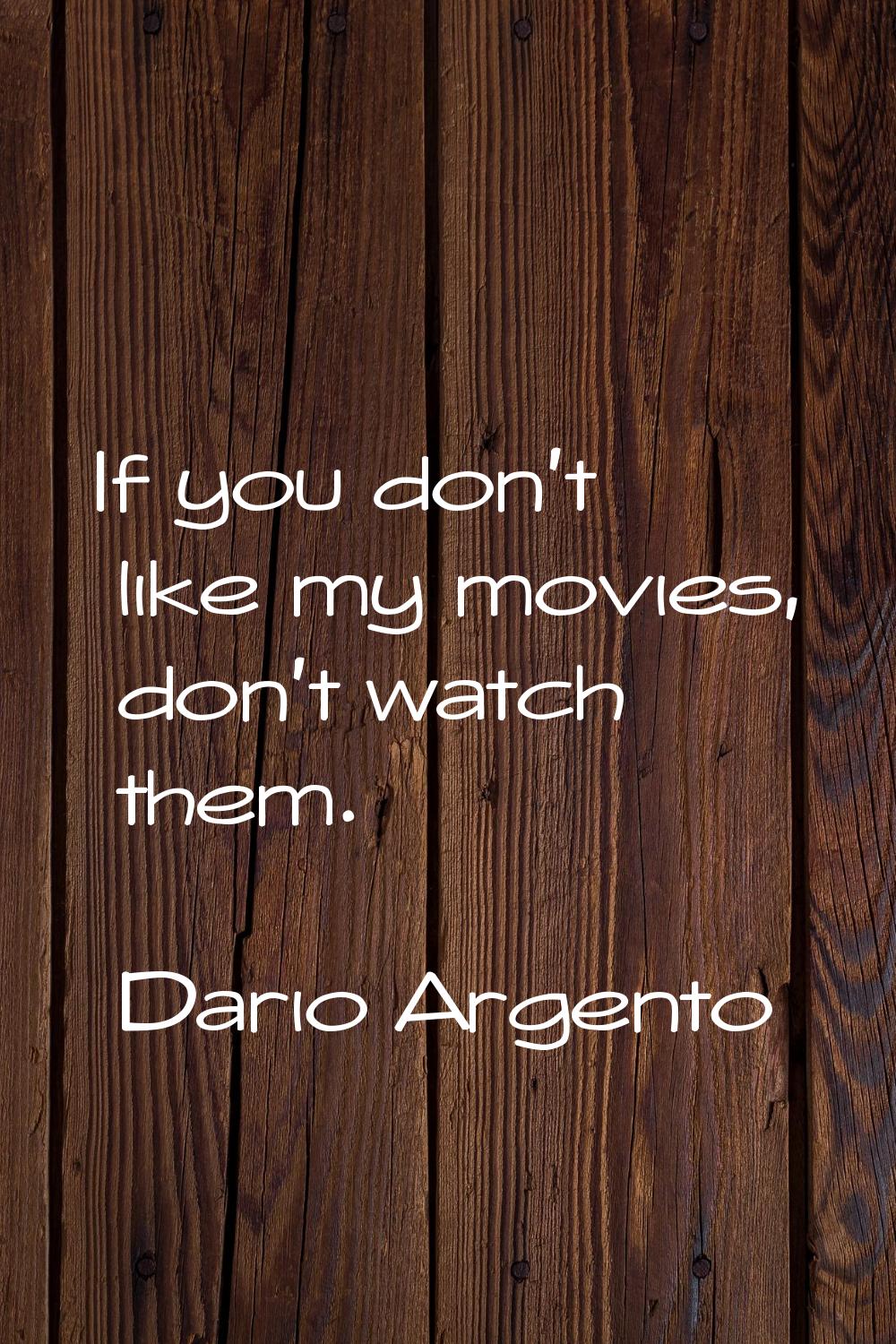 If you don't like my movies, don't watch them.