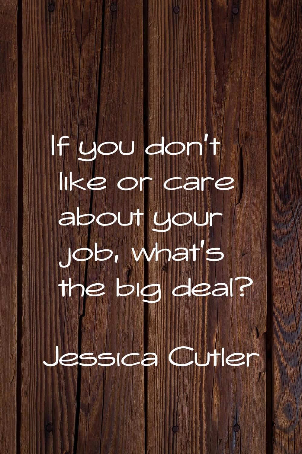 If you don't like or care about your job, what's the big deal?