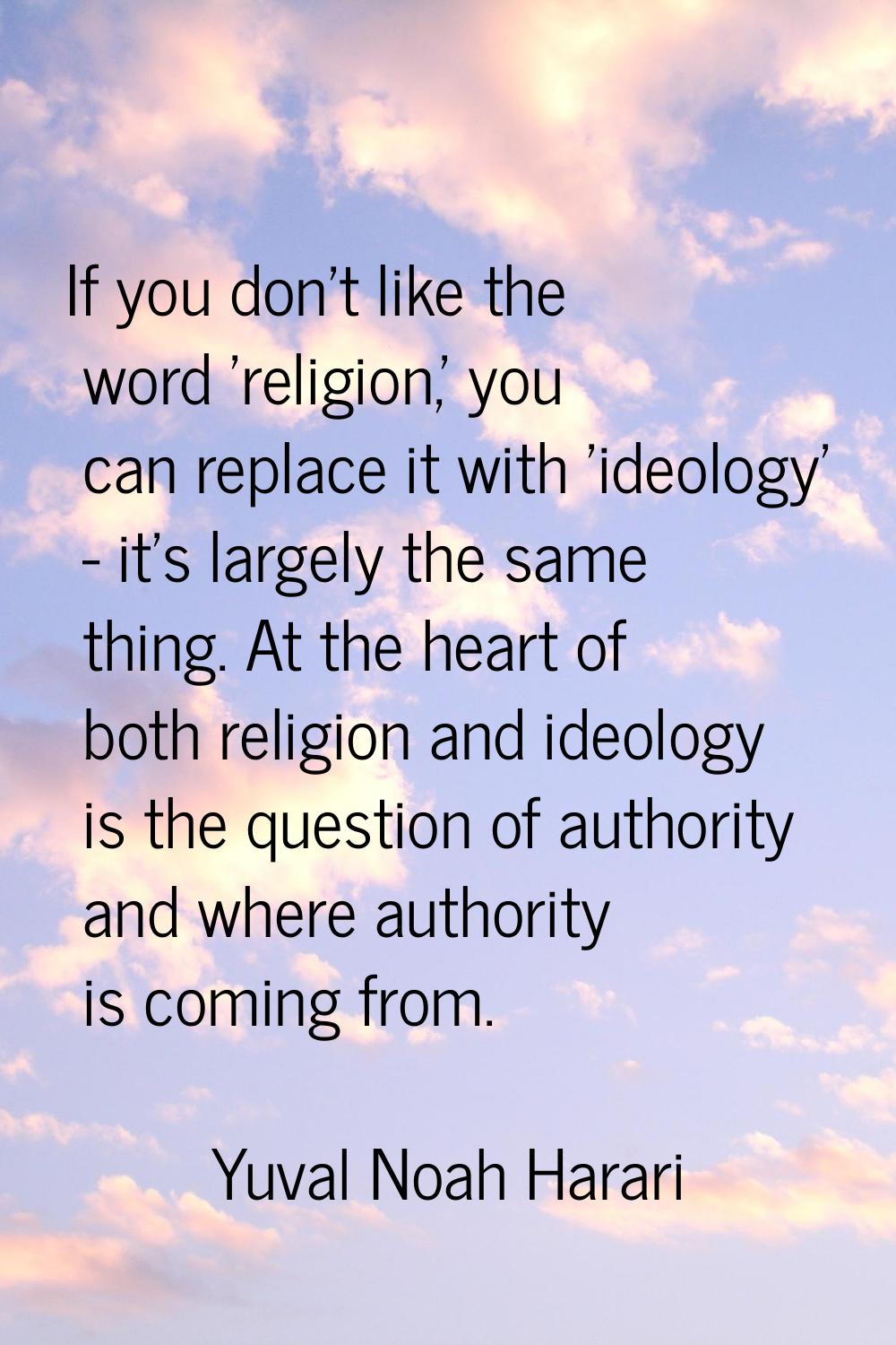 If you don't like the word 'religion,' you can replace it with 'ideology' - it's largely the same t