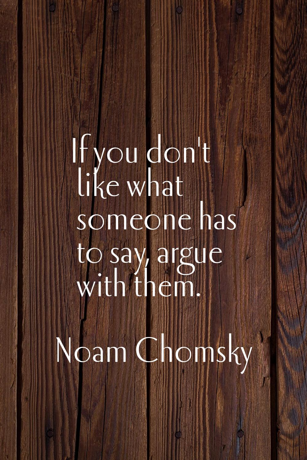 If you don't like what someone has to say, argue with them.