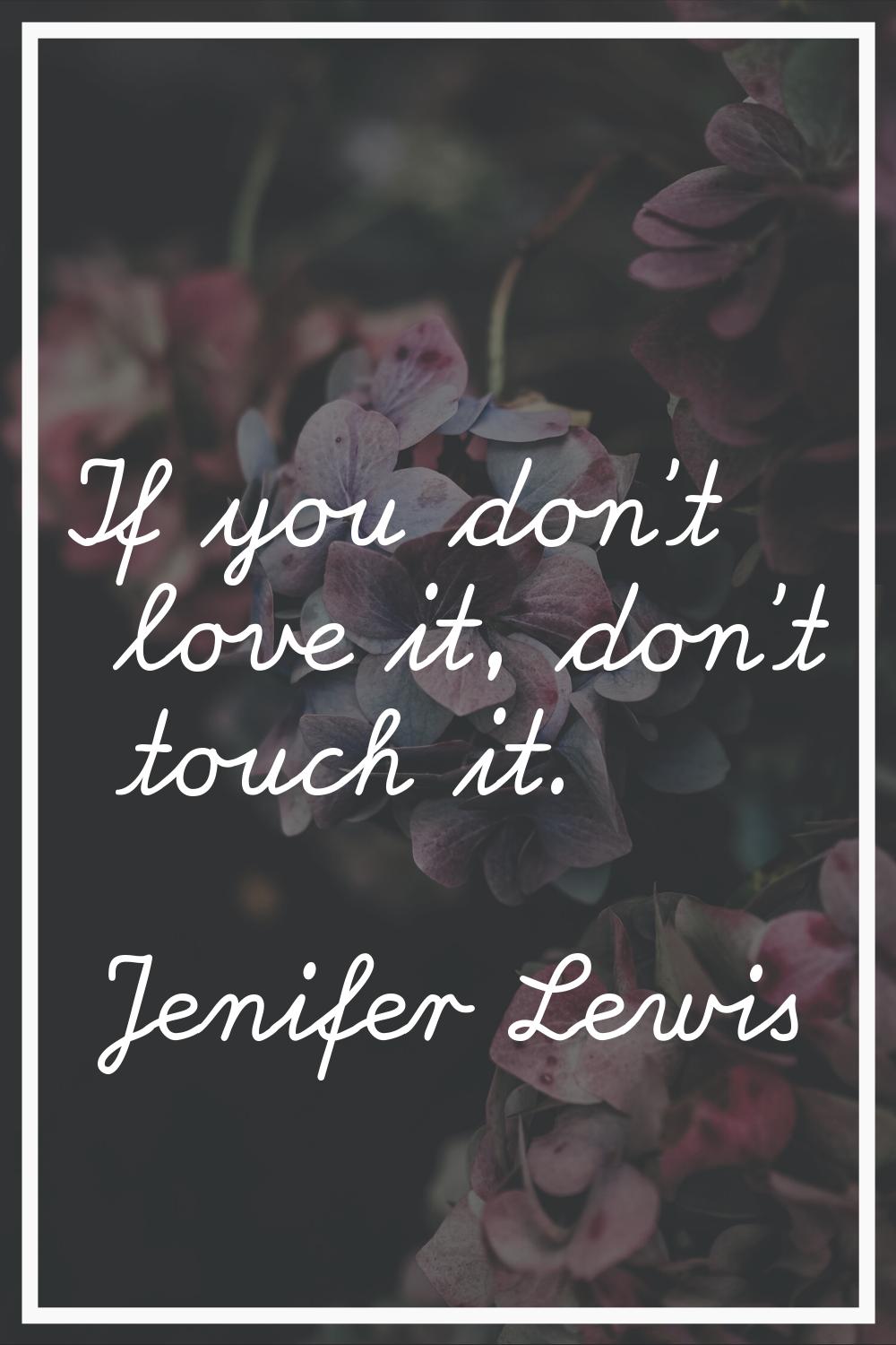 If you don't love it, don't touch it.