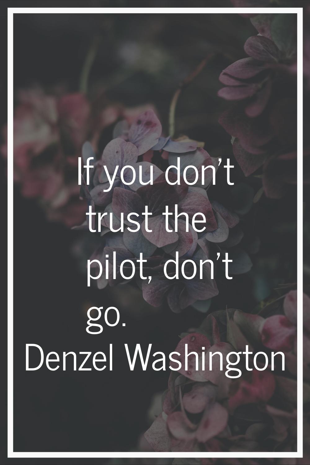 If you don't trust the pilot, don't go.