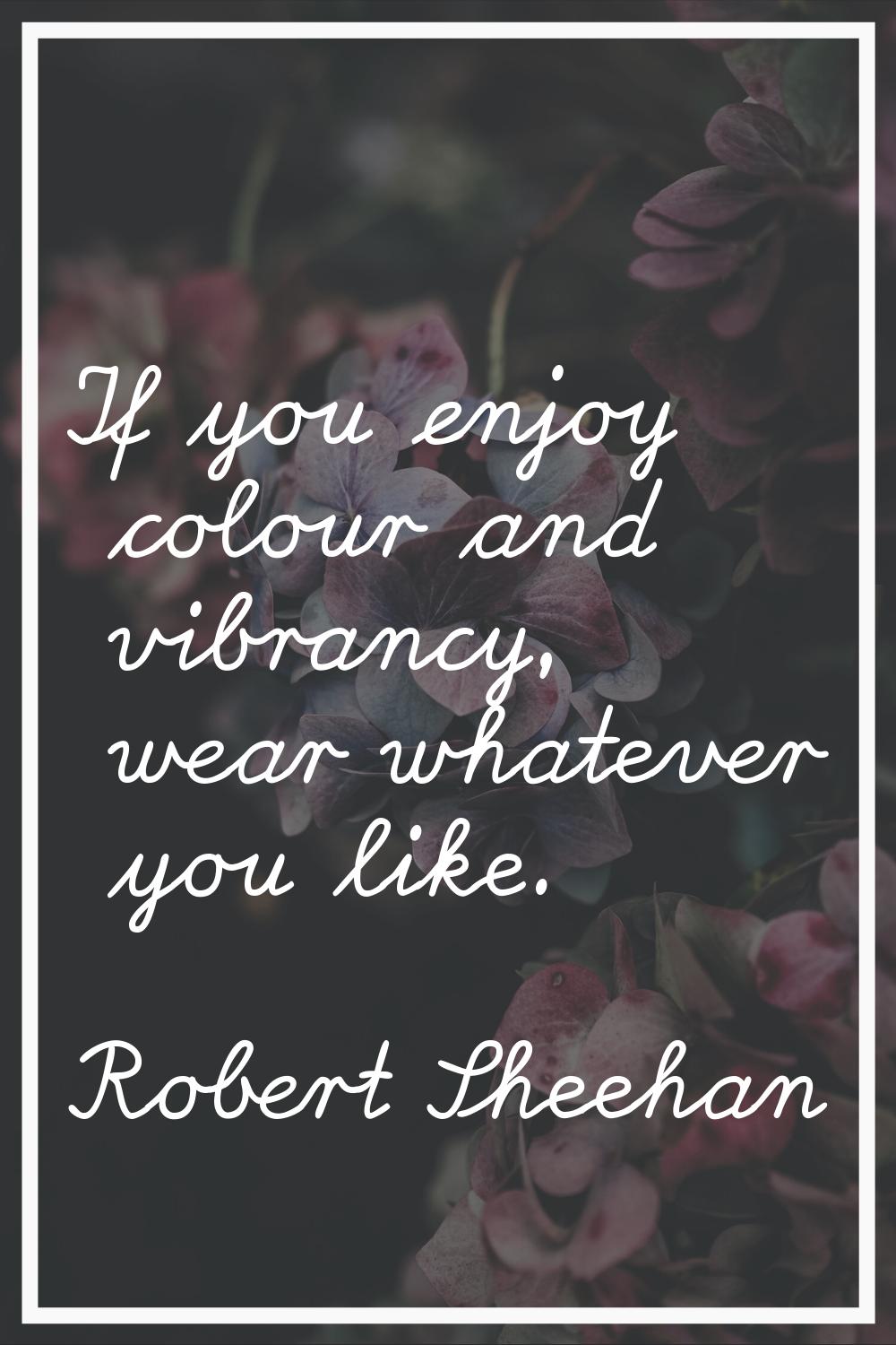 If you enjoy colour and vibrancy, wear whatever you like.