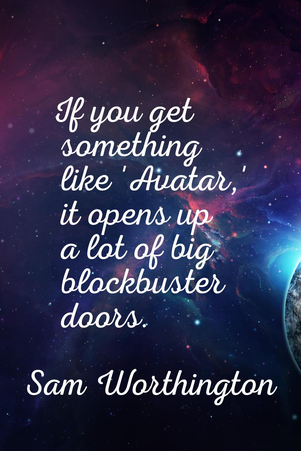 If you get something like 'Avatar,' it opens up a lot of big blockbuster doors.