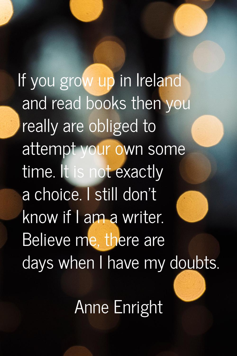 If you grow up in Ireland and read books then you really are obliged to attempt your own some time.