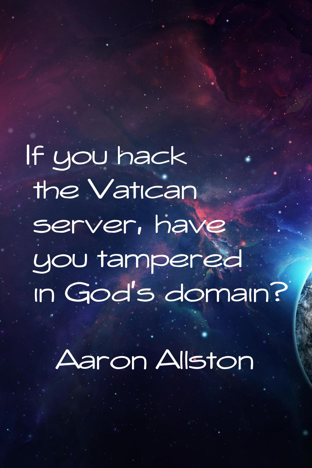 If you hack the Vatican server, have you tampered in God's domain?