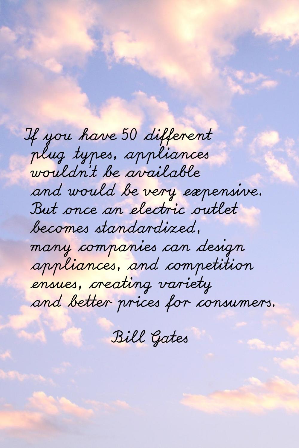 If you have 50 different plug types, appliances wouldn't be available and would be very expensive. 