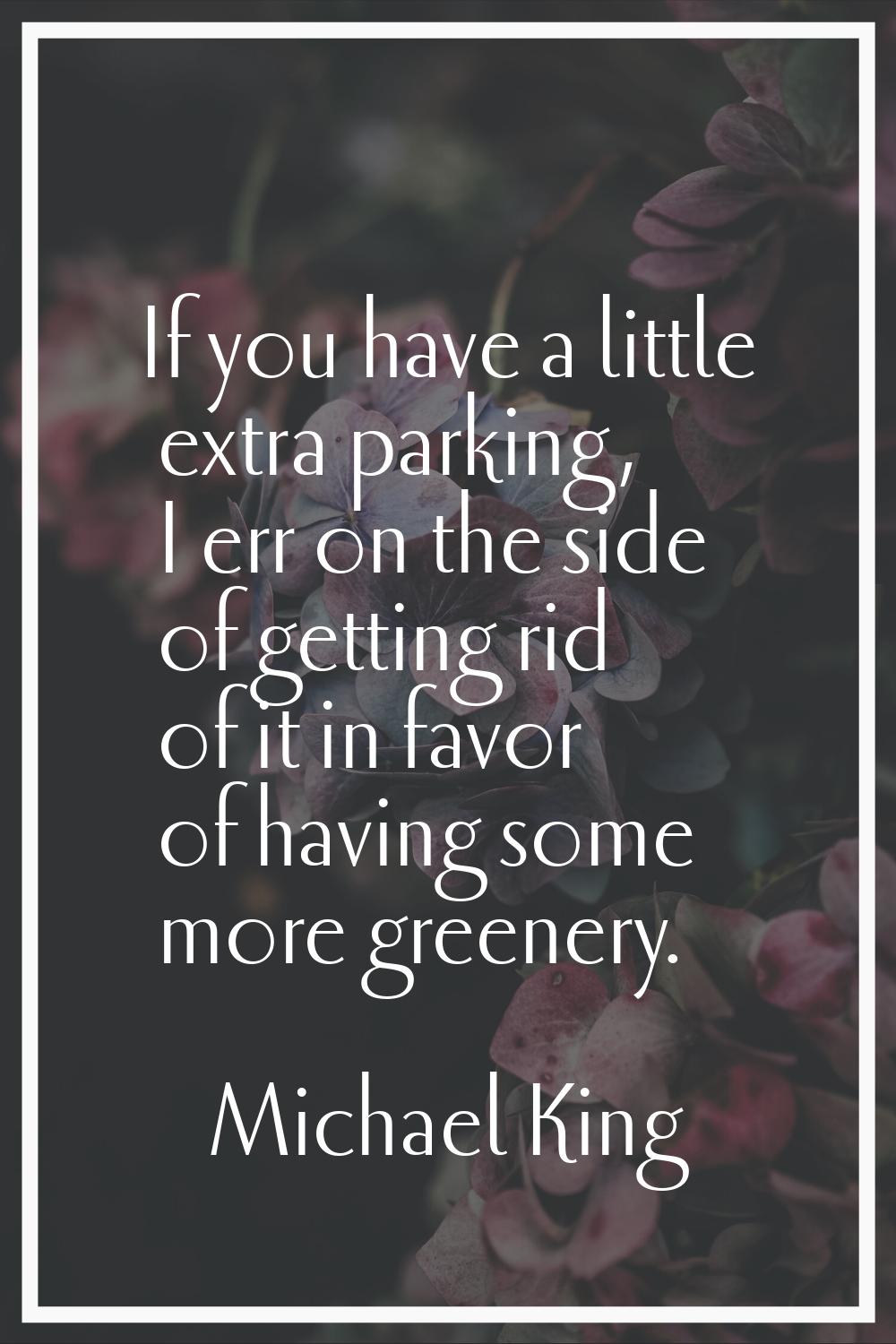 If you have a little extra parking, I err on the side of getting rid of it in favor of having some 