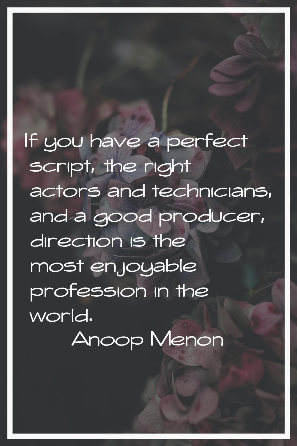 If you have a perfect script, the right actors and technicians, and a good producer, direction is t