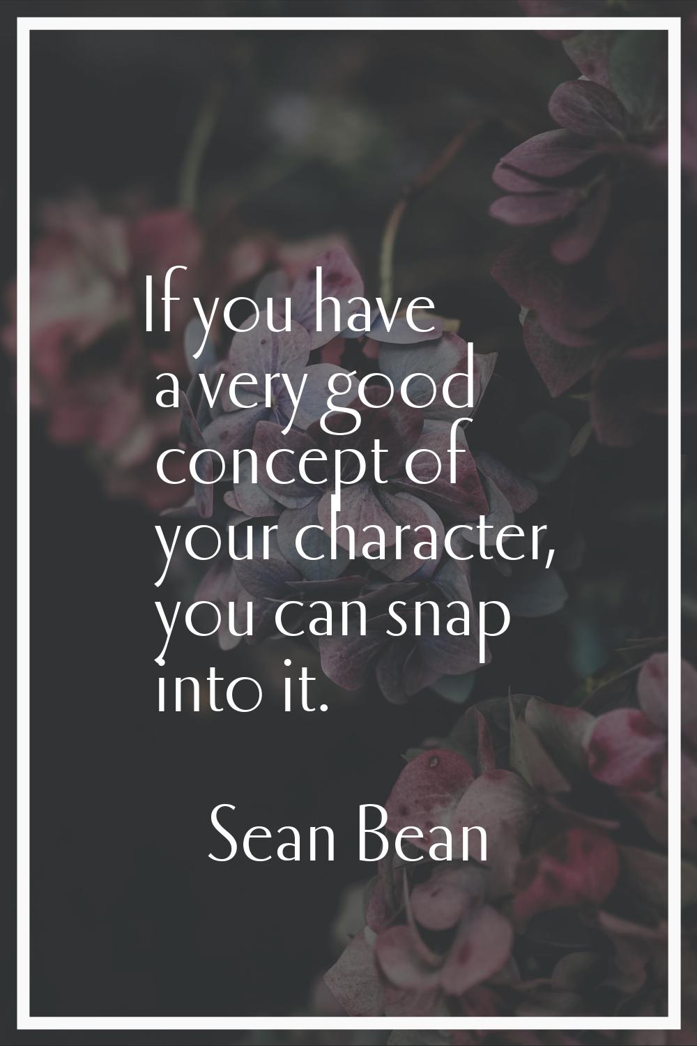 If you have a very good concept of your character, you can snap into it.