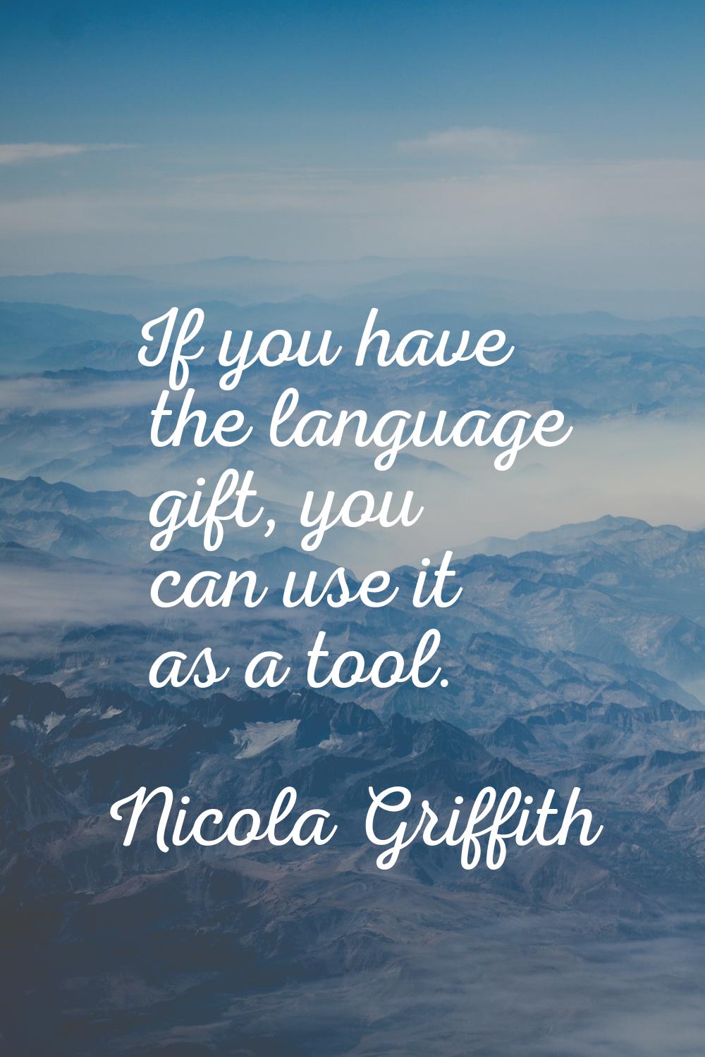 If you have the language gift, you can use it as a tool.