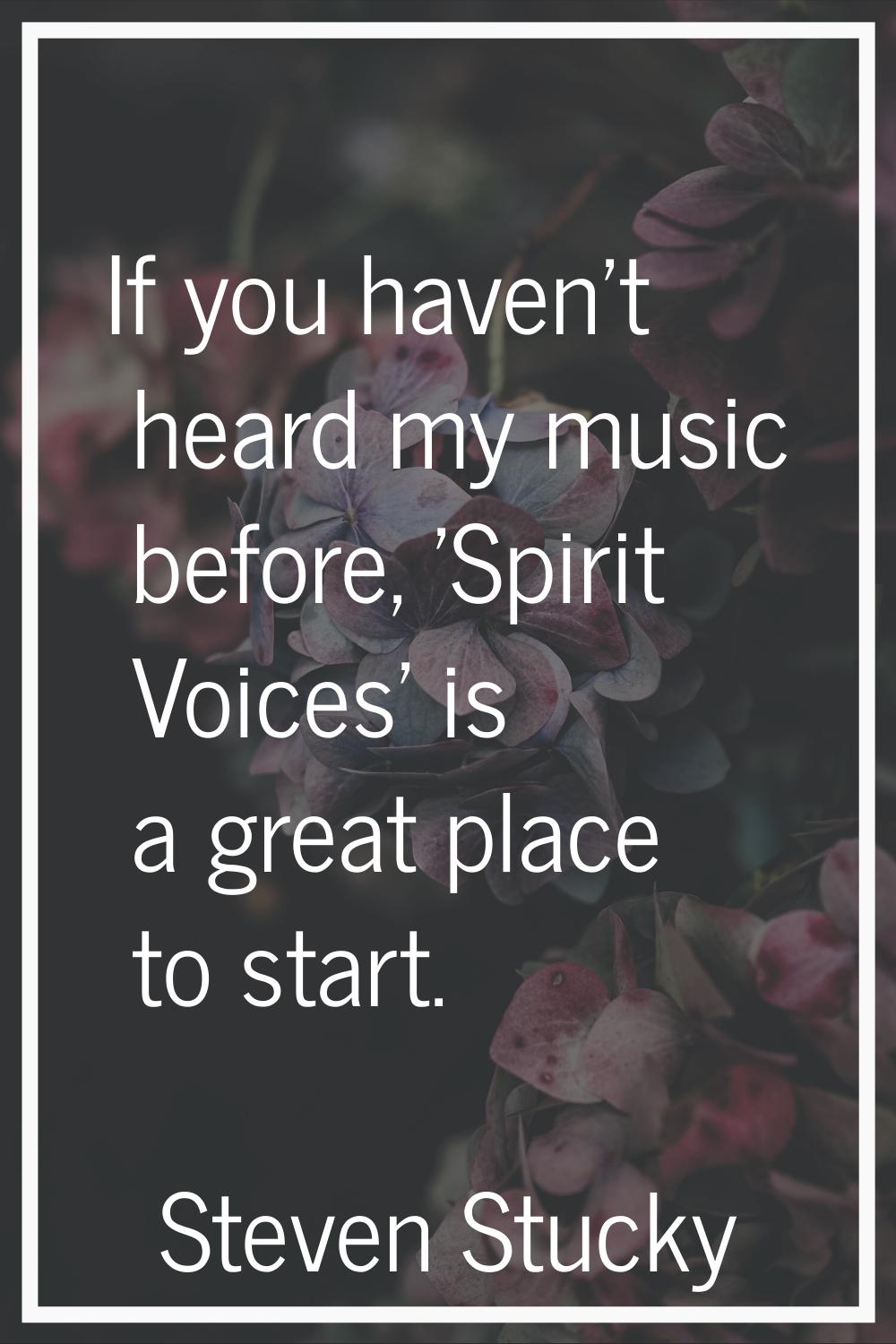 If you haven't heard my music before, 'Spirit Voices' is a great place to start.