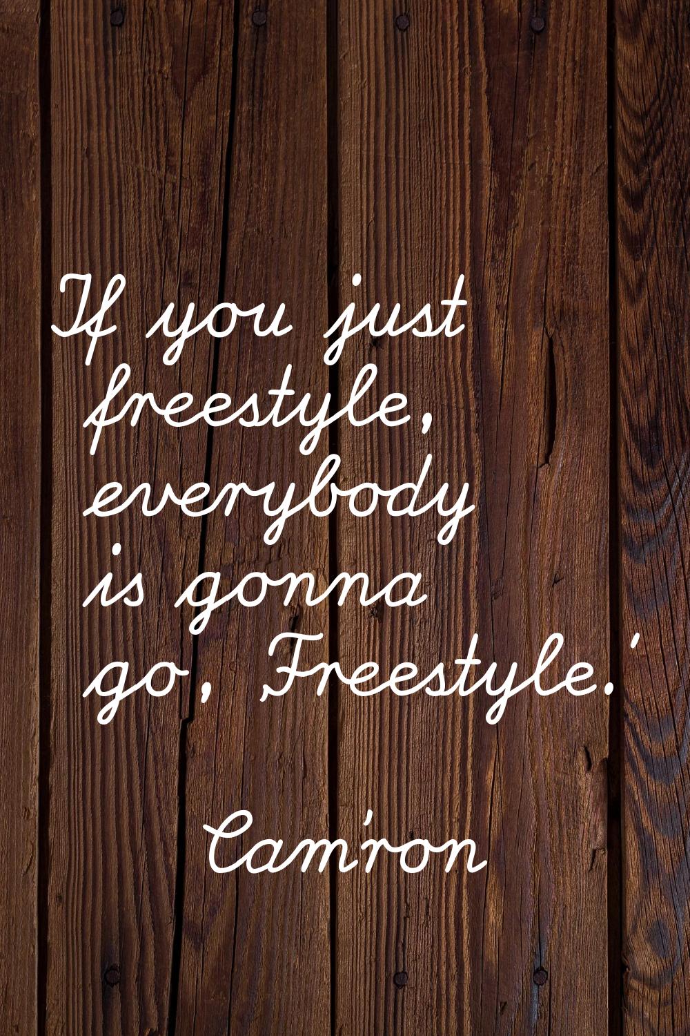 If you just freestyle, everybody is gonna go, 'Freestyle.'