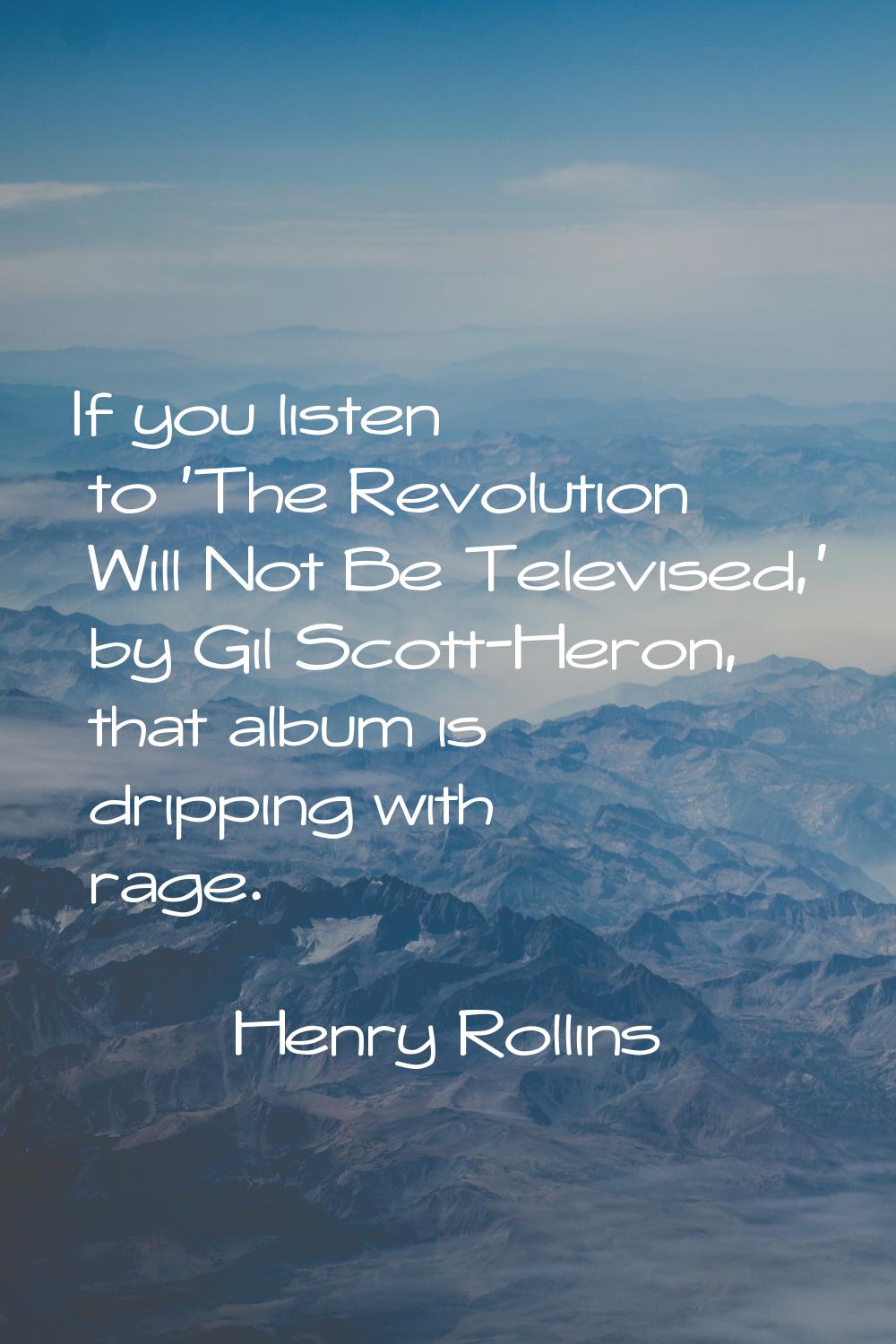If you listen to 'The Revolution Will Not Be Televised,' by Gil Scott-Heron, that album is dripping