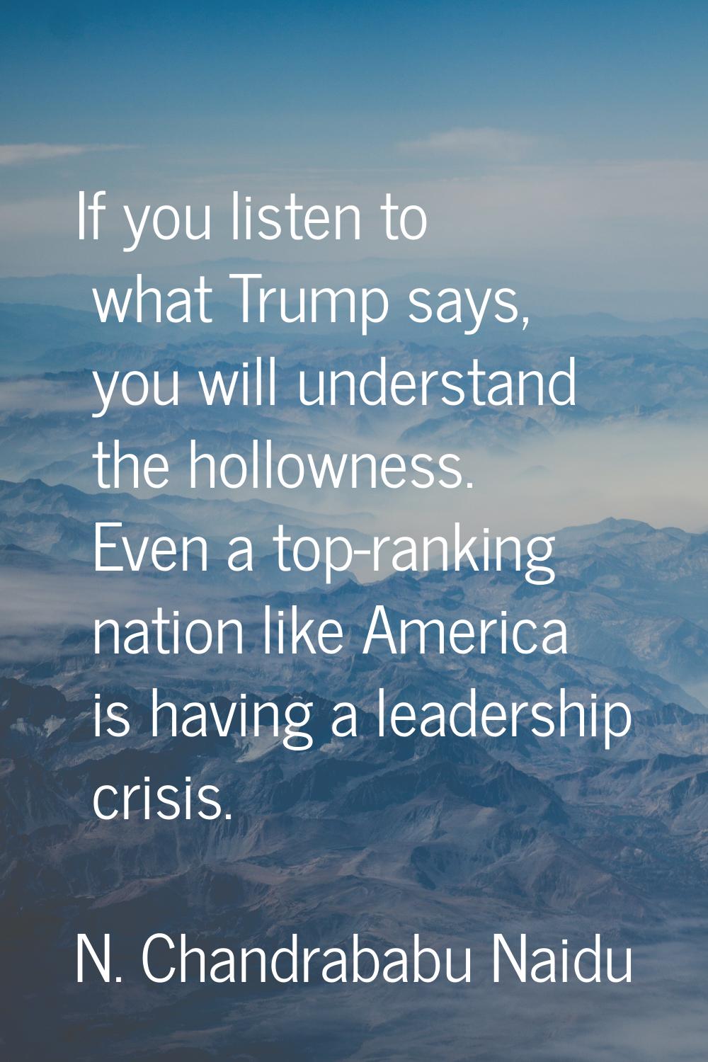 If you listen to what Trump says, you will understand the hollowness. Even a top-ranking nation lik