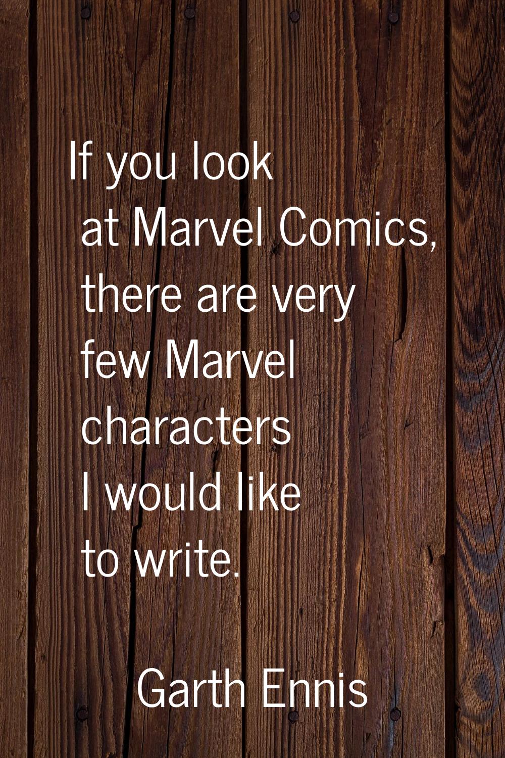 If you look at Marvel Comics, there are very few Marvel characters I would like to write.