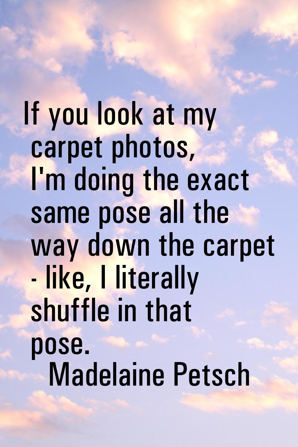 If you look at my carpet photos, I'm doing the exact same pose all the way down the carpet - like, 