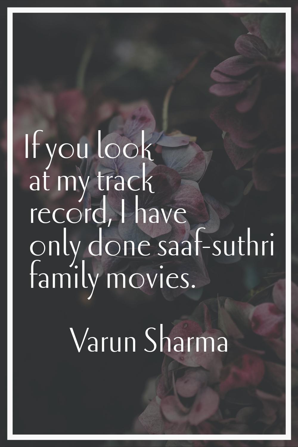 If you look at my track record, I have only done saaf-suthri family movies.