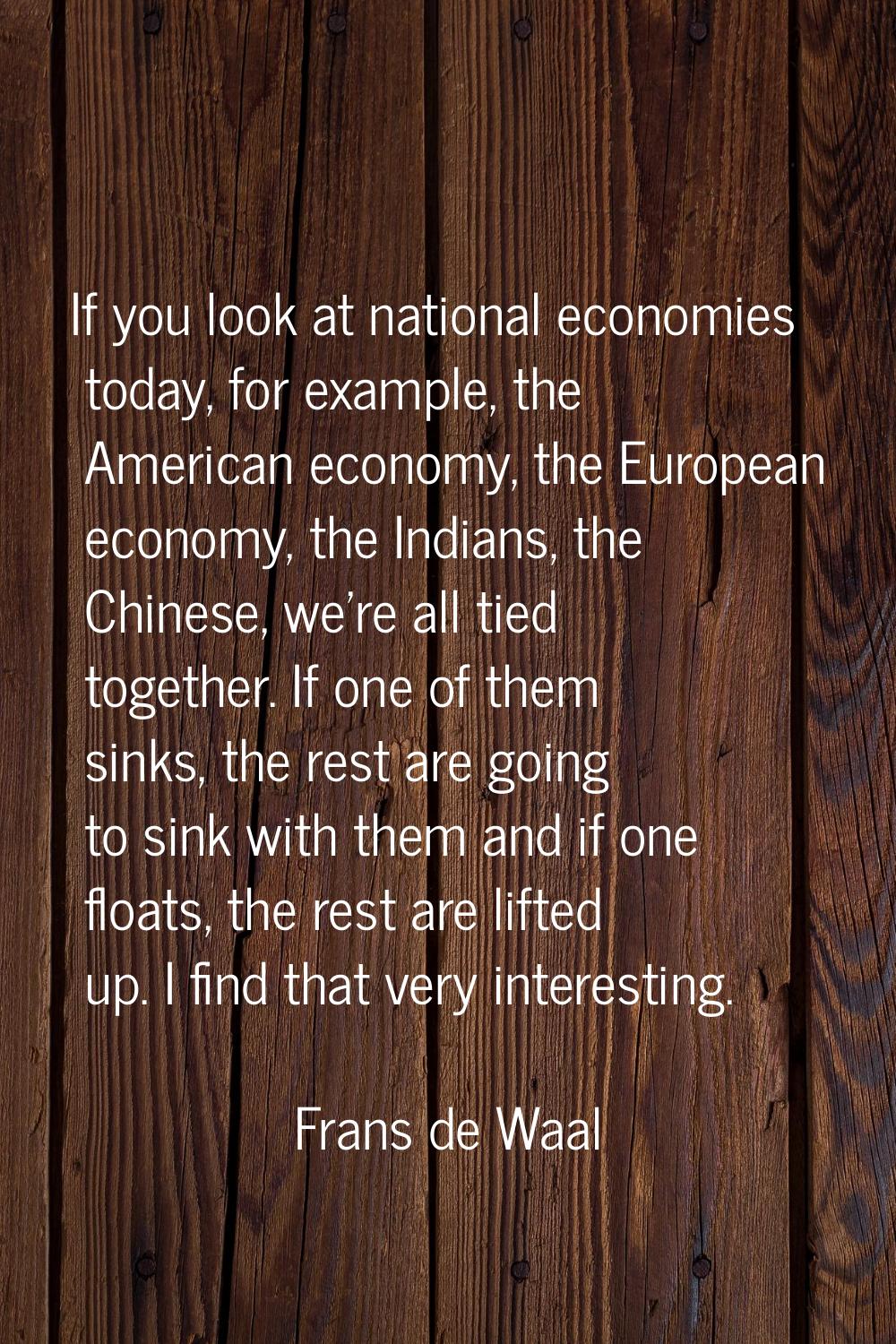 If you look at national economies today, for example, the American economy, the European economy, t