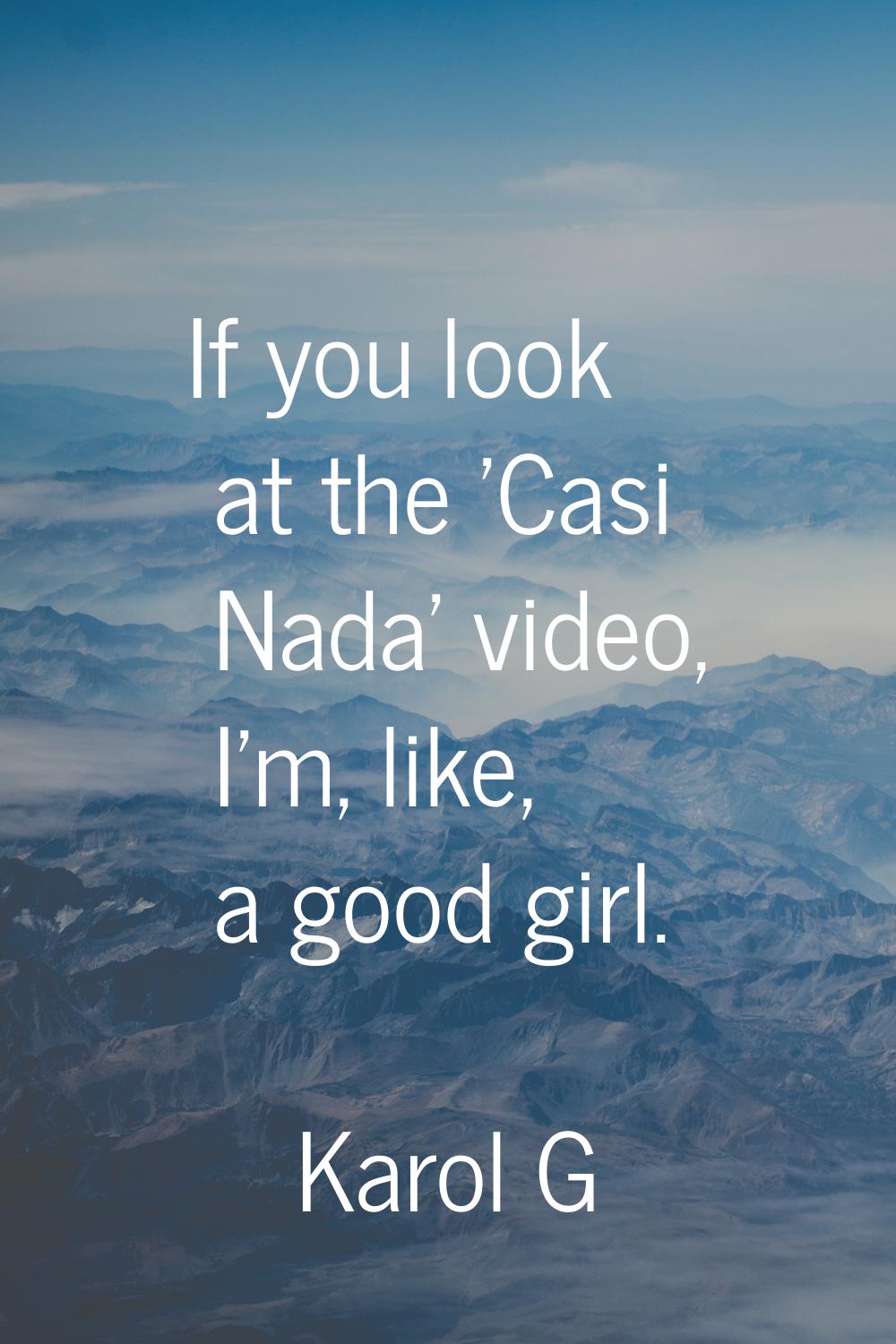 If you look at the 'Casi Nada' video, I'm, like, a good girl.